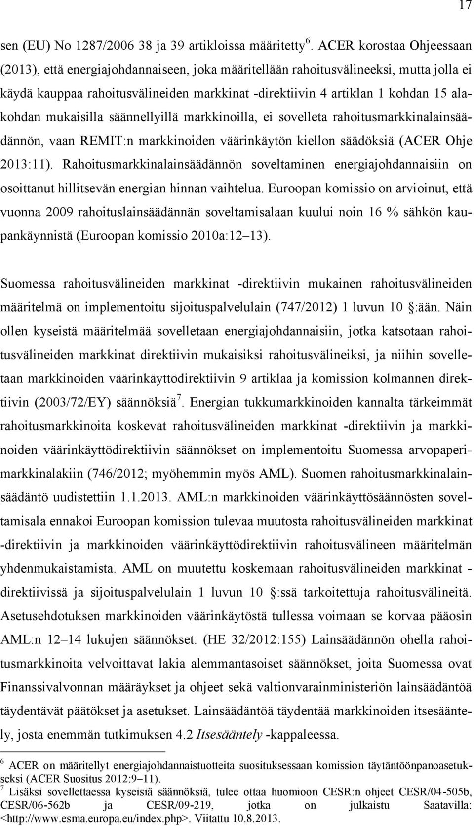 alakohdan mukaisilla säännellyillä markkinoilla, ei sovelleta rahoitusmarkkinalainsäädännön, vaan REMIT:n markkinoiden väärinkäytön kiellon säädöksiä (ACER Ohje 2013:11).