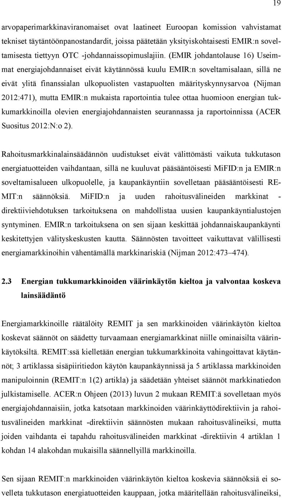 (EMIR johdantolause 16) Useimmat energiajohdannaiset eivät käytännössä kuulu EMIR:n soveltamisalaan, sillä ne eivät ylitä finanssialan ulkopuolisten vastapuolten määrityskynnysarvoa (Nijman