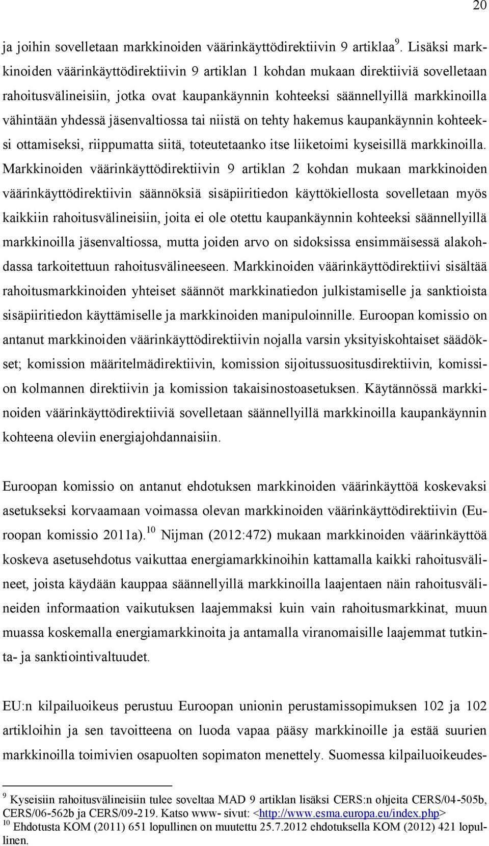 jäsenvaltiossa tai niistä on tehty hakemus kaupankäynnin kohteeksi ottamiseksi, riippumatta siitä, toteutetaanko itse liiketoimi kyseisillä markkinoilla.