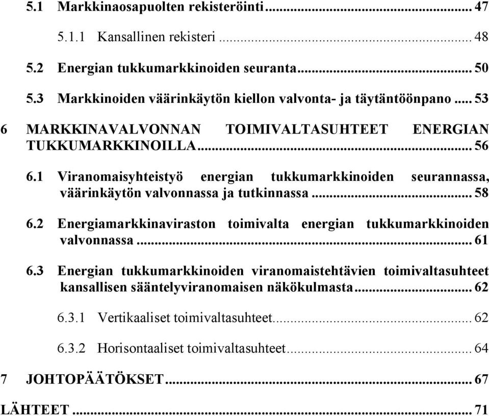 1 Viranomaisyhteistyö energian tukkumarkkinoiden seurannassa, väärinkäytön valvonnassa ja tutkinnassa... 58 6.