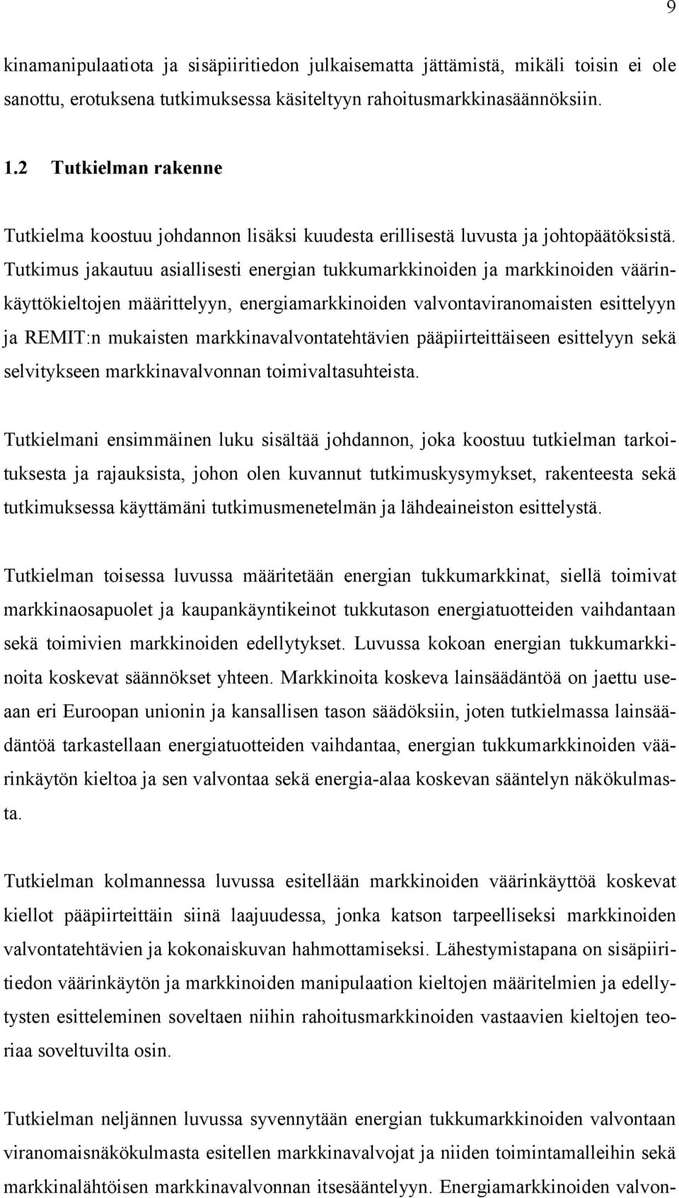 Tutkimus jakautuu asiallisesti energian tukkumarkkinoiden ja markkinoiden väärinkäyttökieltojen määrittelyyn, energiamarkkinoiden valvontaviranomaisten esittelyyn ja REMIT:n mukaisten