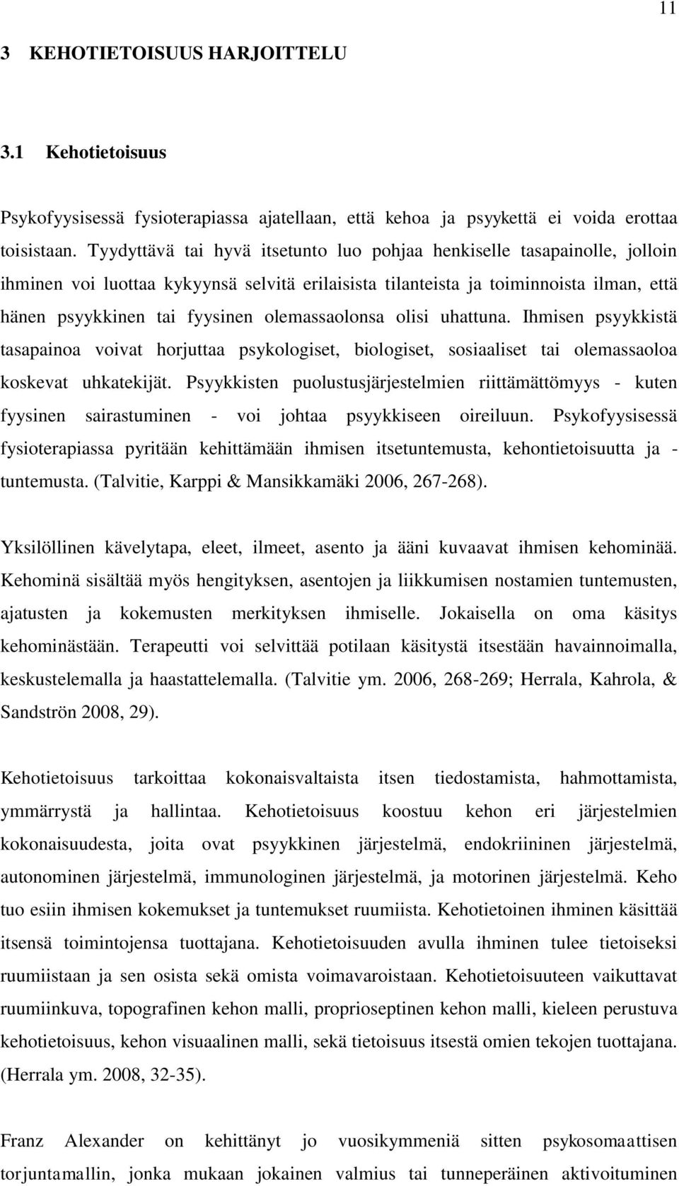 olemassaolonsa olisi uhattuna. Ihmisen psyykkistä tasapainoa voivat horjuttaa psykologiset, biologiset, sosiaaliset tai olemassaoloa koskevat uhkatekijät.