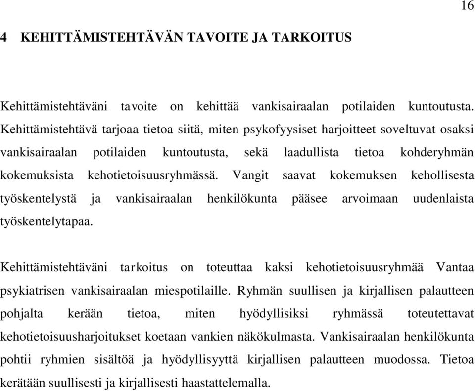 kehotietoisuusryhmässä. Vangit saavat kokemuksen kehollisesta työskentelystä ja vankisairaalan henkilökunta pääsee arvoimaan uudenlaista työskentelytapaa.