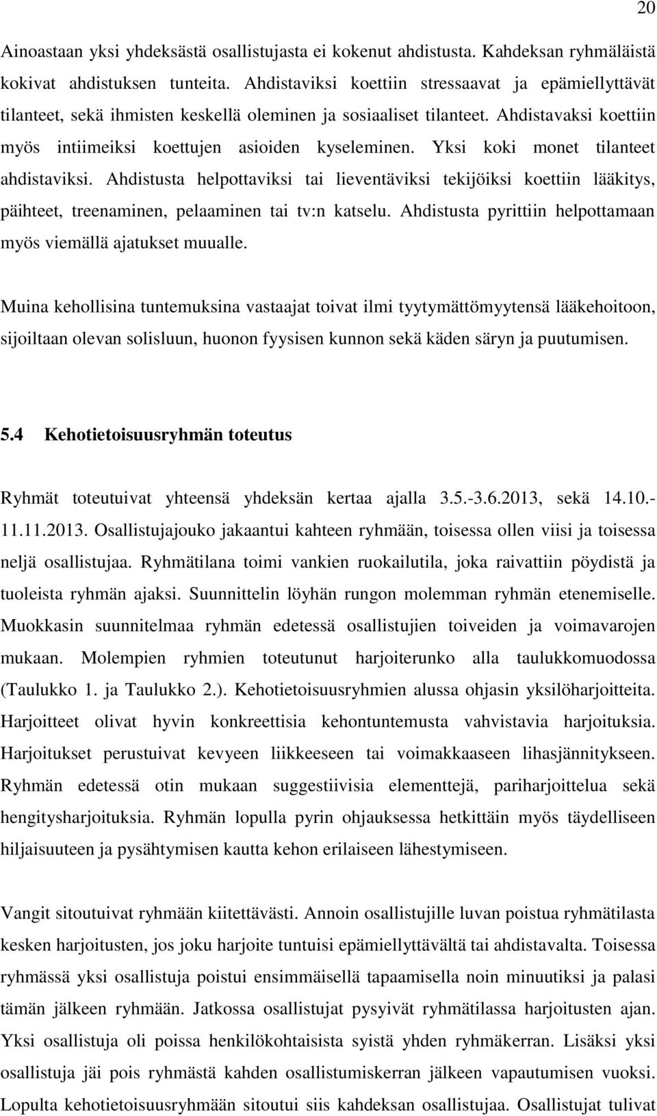 Yksi koki monet tilanteet ahdistaviksi. Ahdistusta helpottaviksi tai lieventäviksi tekijöiksi koettiin lääkitys, päihteet, treenaminen, pelaaminen tai tv:n katselu.