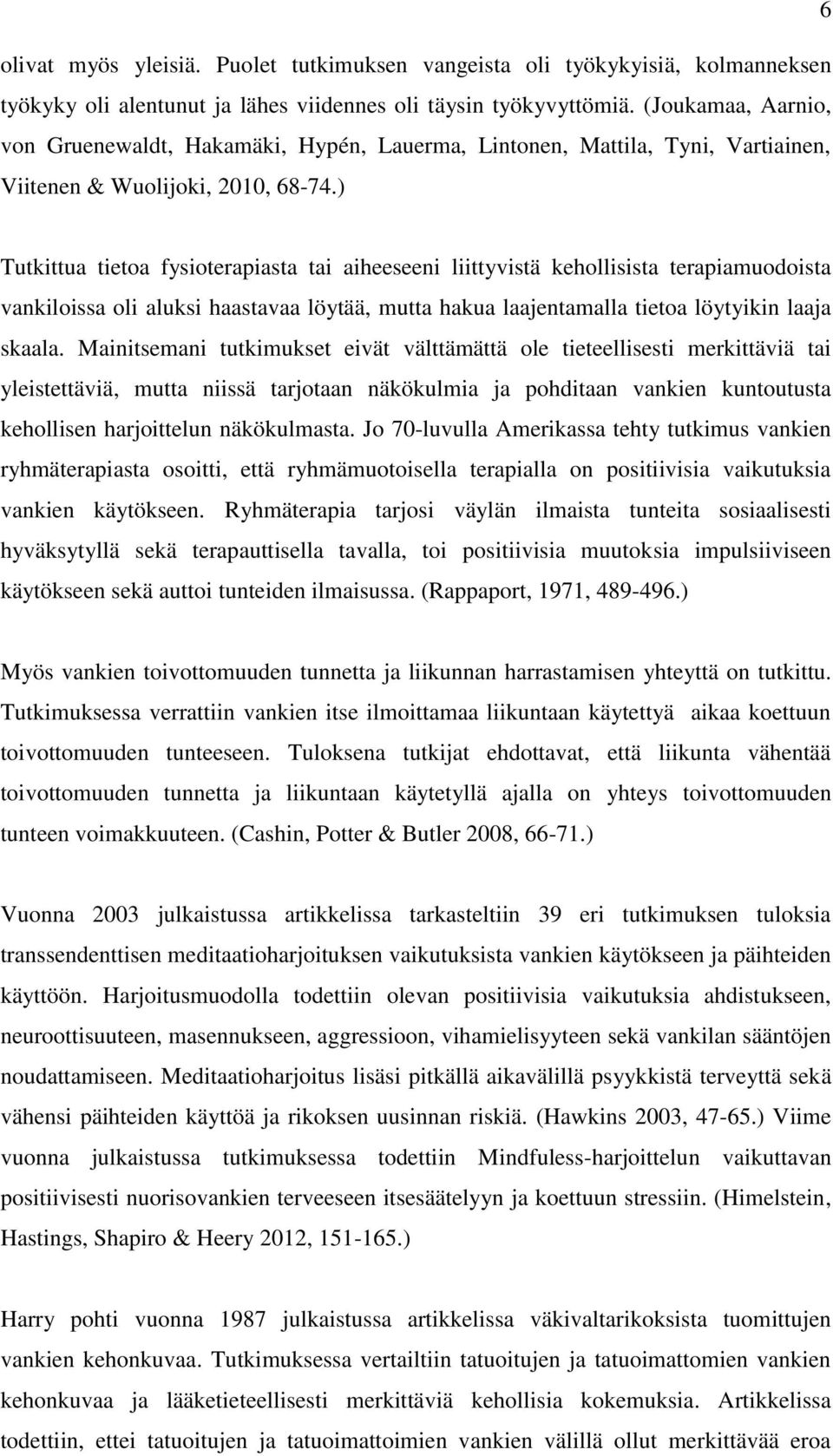 ) Tutkittua tietoa fysioterapiasta tai aiheeseeni liittyvistä kehollisista terapiamuodoista vankiloissa oli aluksi haastavaa löytää, mutta hakua laajentamalla tietoa löytyikin laaja skaala.