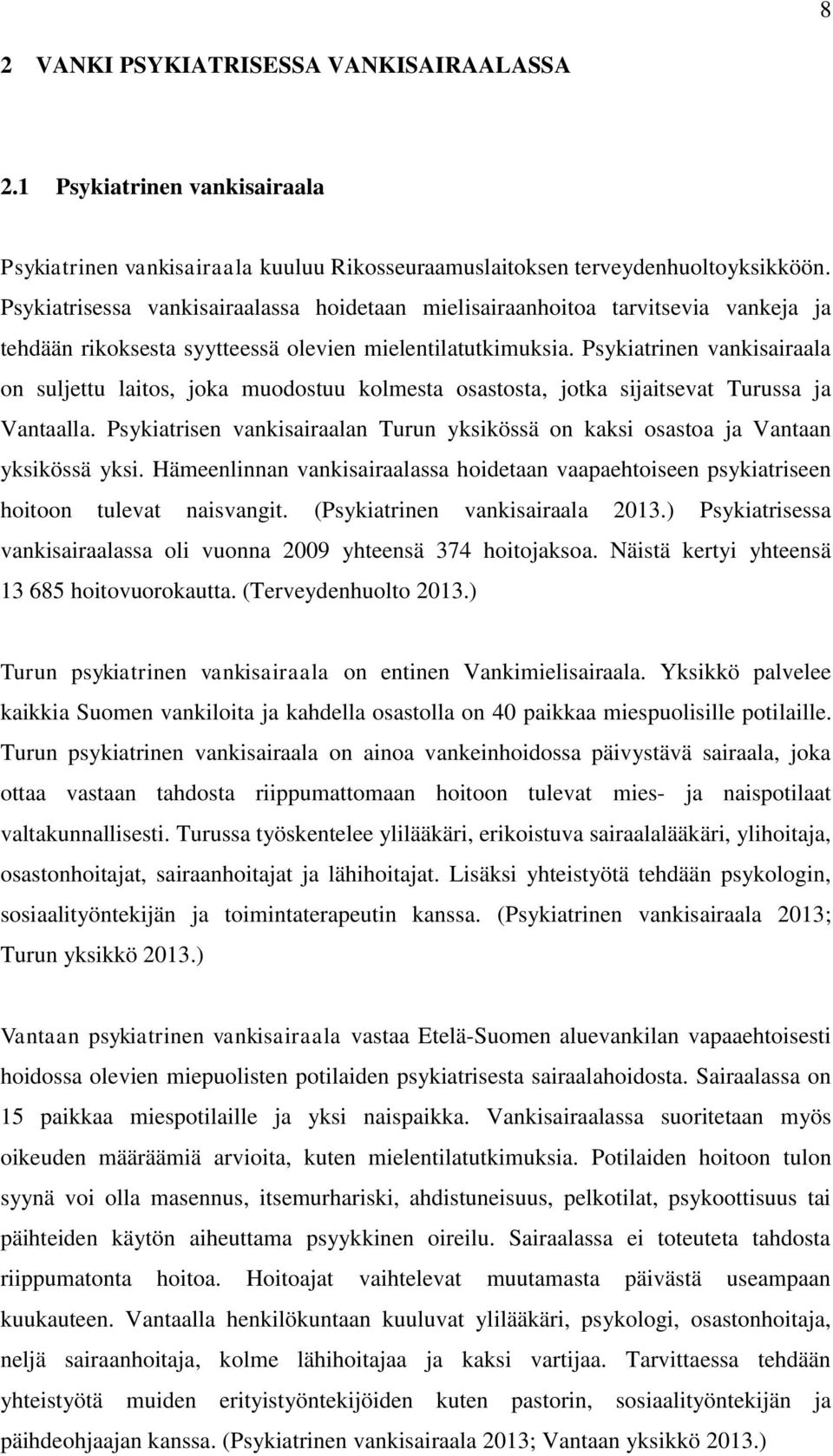 Psykiatrinen vankisairaala on suljettu laitos, joka muodostuu kolmesta osastosta, jotka sijaitsevat Turussa ja Vantaalla.