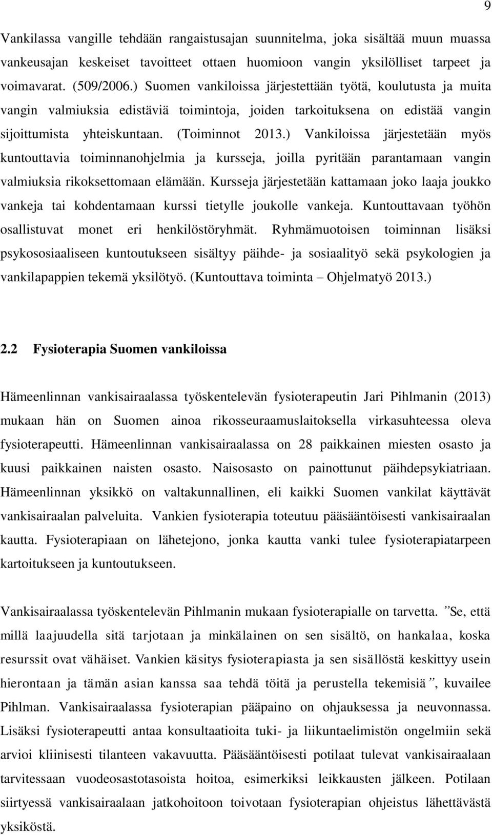 ) Vankiloissa järjestetään myös kuntouttavia toiminnanohjelmia ja kursseja, joilla pyritään parantamaan vangin valmiuksia rikoksettomaan elämään.