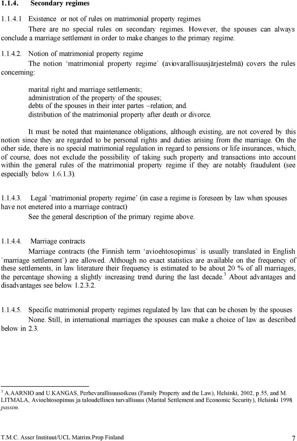 Notion of matrimonial property regime The notion matrimonial property regime (aviovarallisuusjärjestelmä) covers the rules concerning: marital right and marriage settlements; administration of the