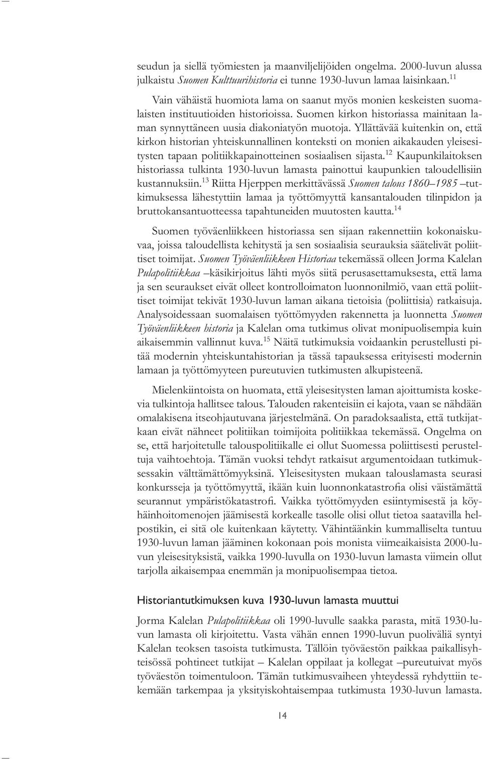 Yllättävää kuitenkin on, että kirkon historian yhteiskunnallinen konteksti on monien aikakauden yleisesitysten tapaan politiikkapainotteinen sosiaalisen sijasta.