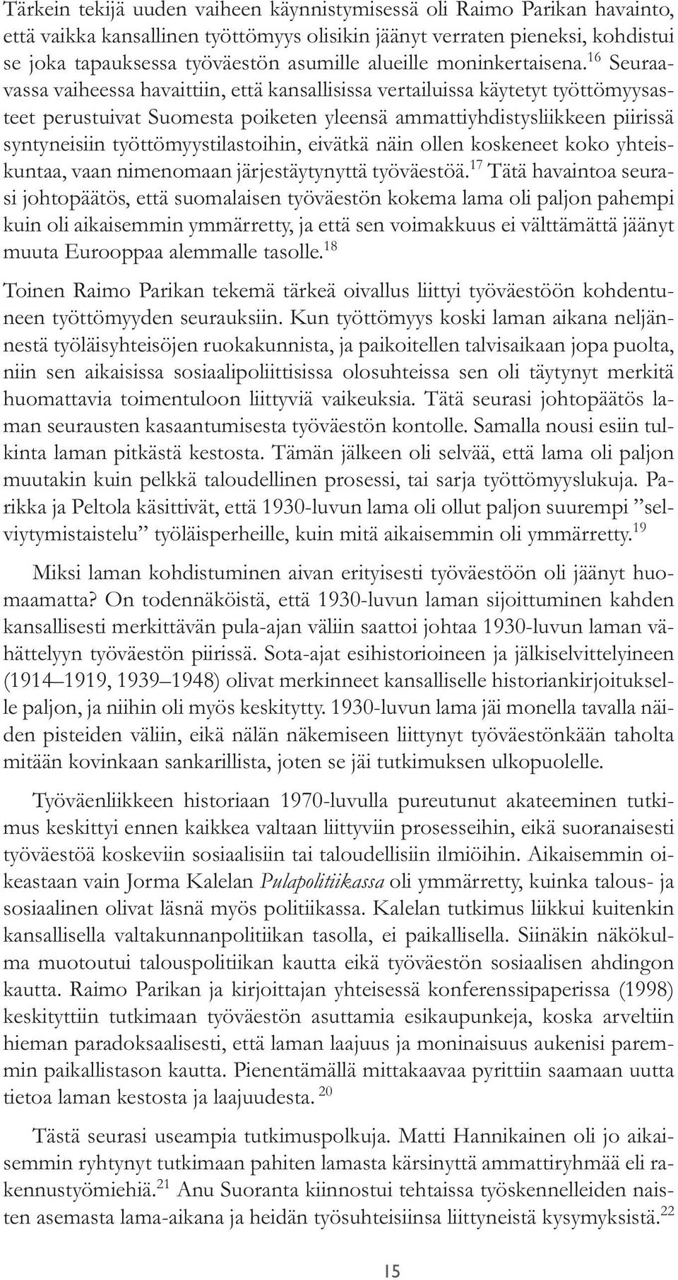 16 Seuraavassa vaiheessa havaittiin, että kansallisissa vertailuissa käytetyt työttömyysasteet perustuivat Suomesta poiketen yleensä ammattiyhdistysliikkeen piirissä syntyneisiin