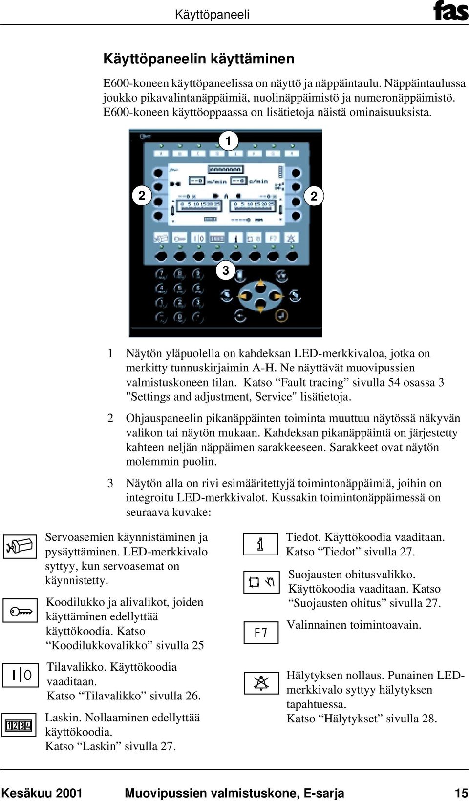 Ne näyttävät muovipussien valmistuskoneen tilan. Katso Fault tracing sivulla 54 osassa 3 "Settings and adjustment, Service" lisätietoja.