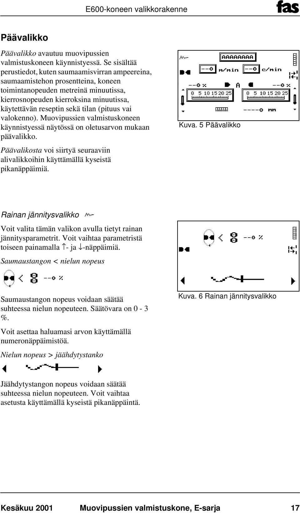 tilan (pituus vai valokenno). Muovipussien valmistuskoneen käynnistyessä näytössä on oletusarvon mukaan päävalikko.