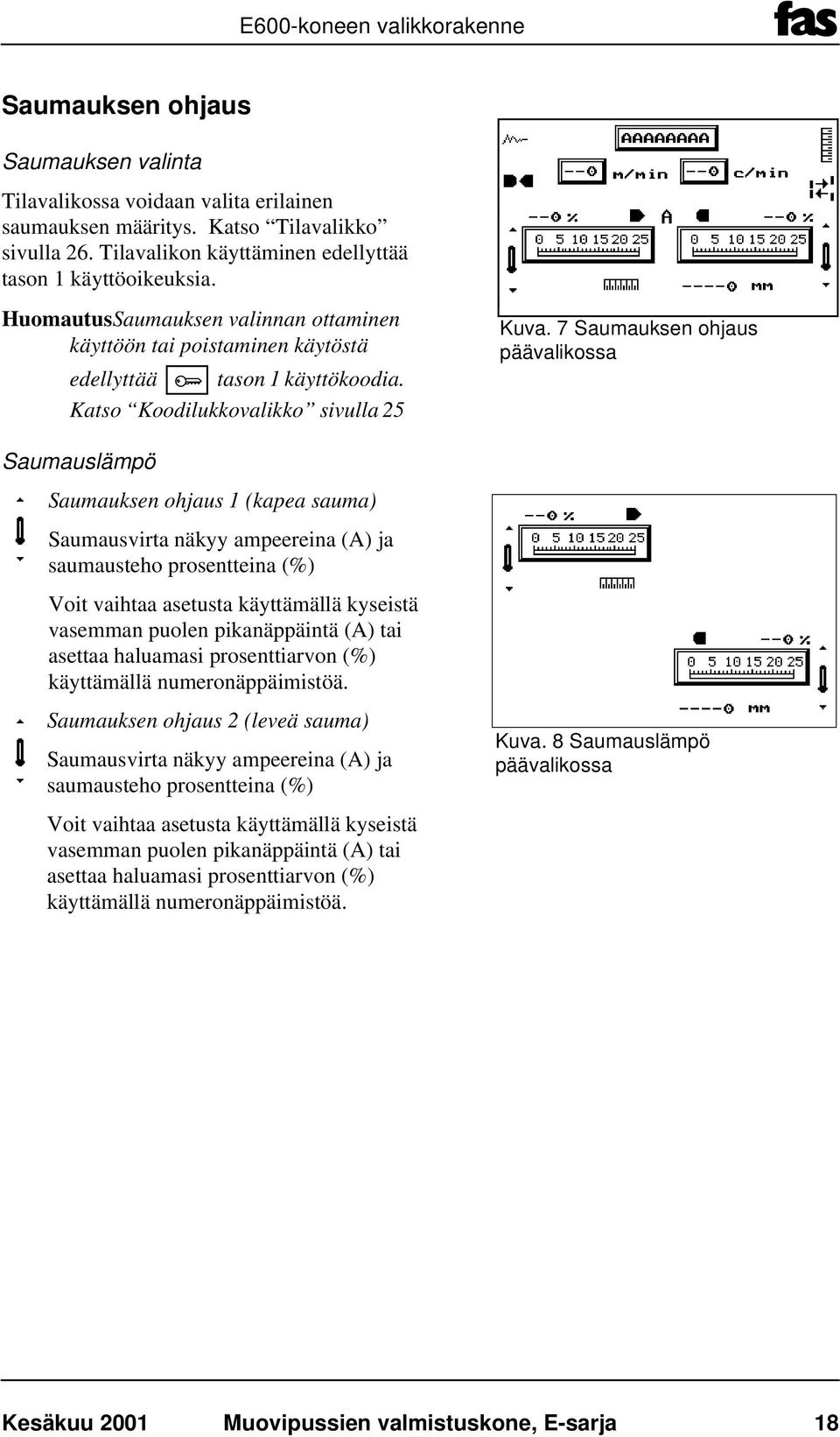 Katso Koodilukkovalikko sivulla 25 Saumauslämpö Saumauksen ohjaus 1 (kapea sauma) Saumausvirta näkyy ampeereina (A) ja saumausteho prosentteina (%) Voit vaihtaa asetusta käyttämällä kyseistä vasemman