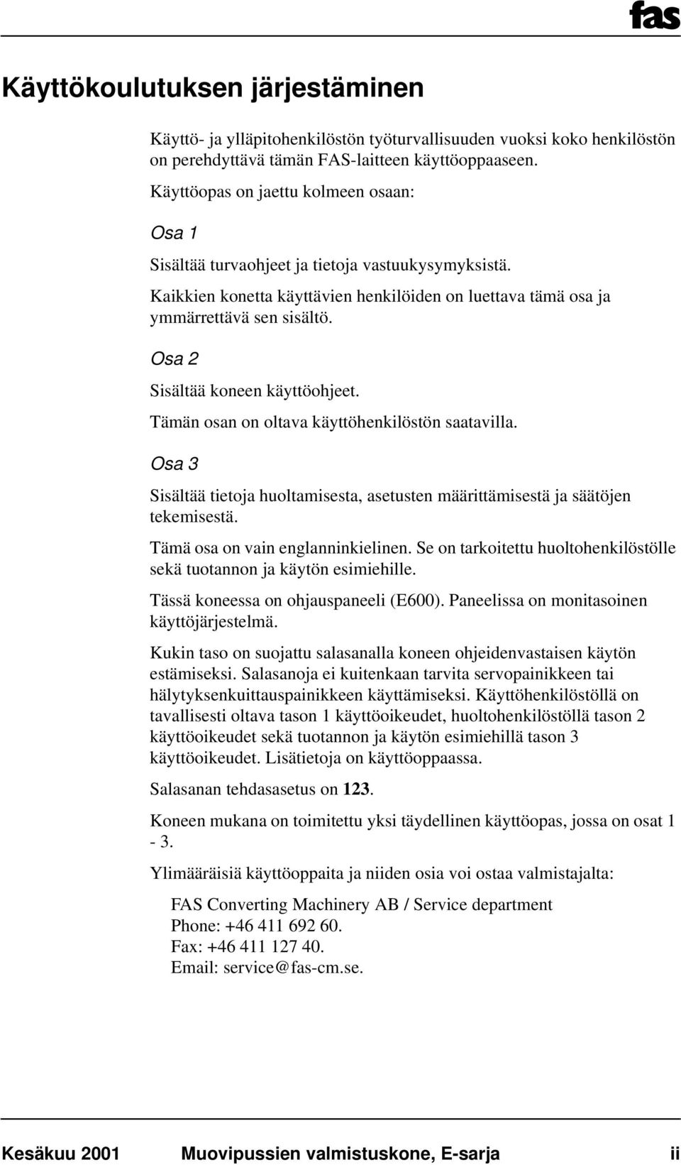 Osa 2 Sisältää koneen käyttöohjeet. Tämän osan on oltava käyttöhenkilöstön saatavilla. Osa 3 Sisältää tietoja huoltamisesta, asetusten määrittämisestä ja säätöjen tekemisestä.