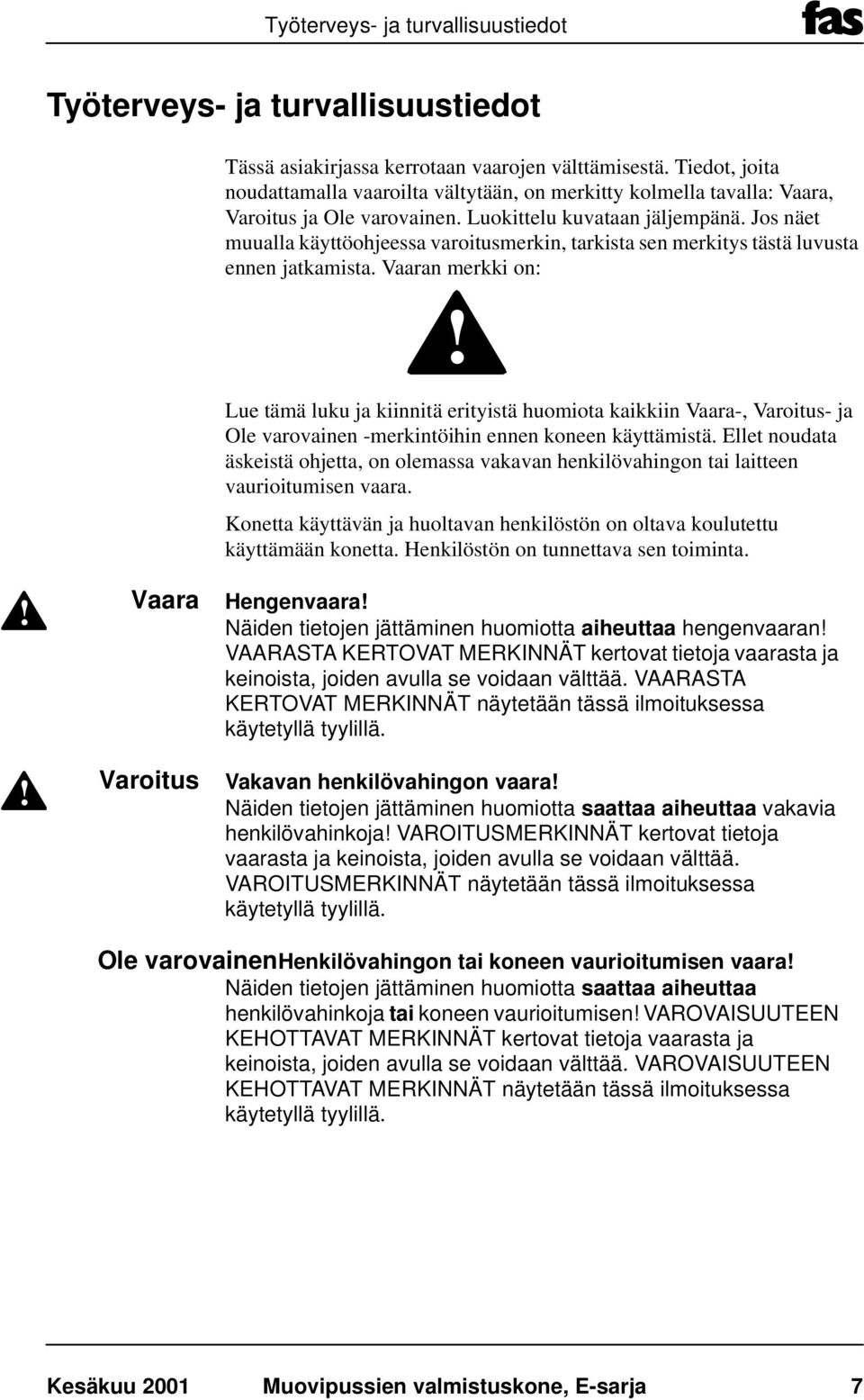 Jos näet muualla käyttöohjeessa varoitusmerkin, tarkista sen merkitys tästä luvusta ennen jatkamista. Vaaran merkki on:!