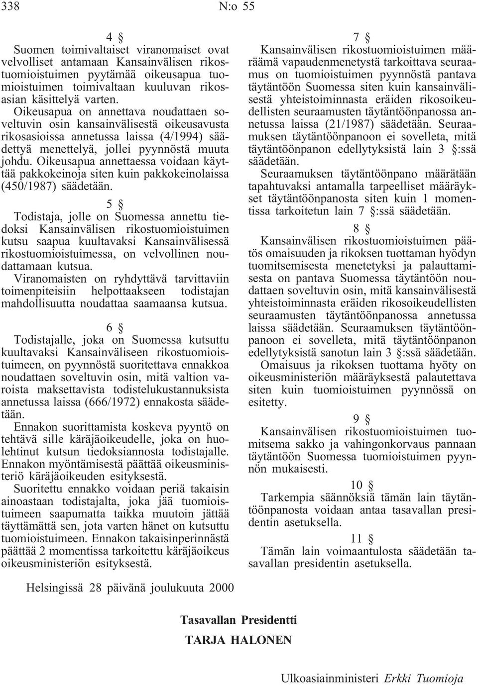 Oikeusapua annettaessa voidaan käyttää pakkokeinoja siten kuin pakkokeinolaissa (450/1987) säädetään.