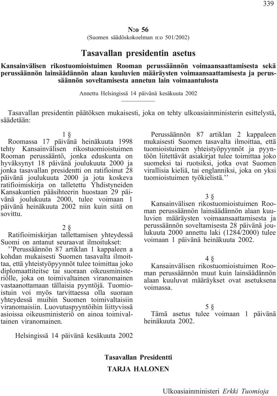 tehty ulkoasiainministerin esittelystä, säädetään: 1 Roomassa 17 päivänä heinäkuuta 1998 tehty Kansainvälisen rikostuomioistuimen Rooman perussääntö, jonka eduskunta on hyväksynyt 18 päivänä