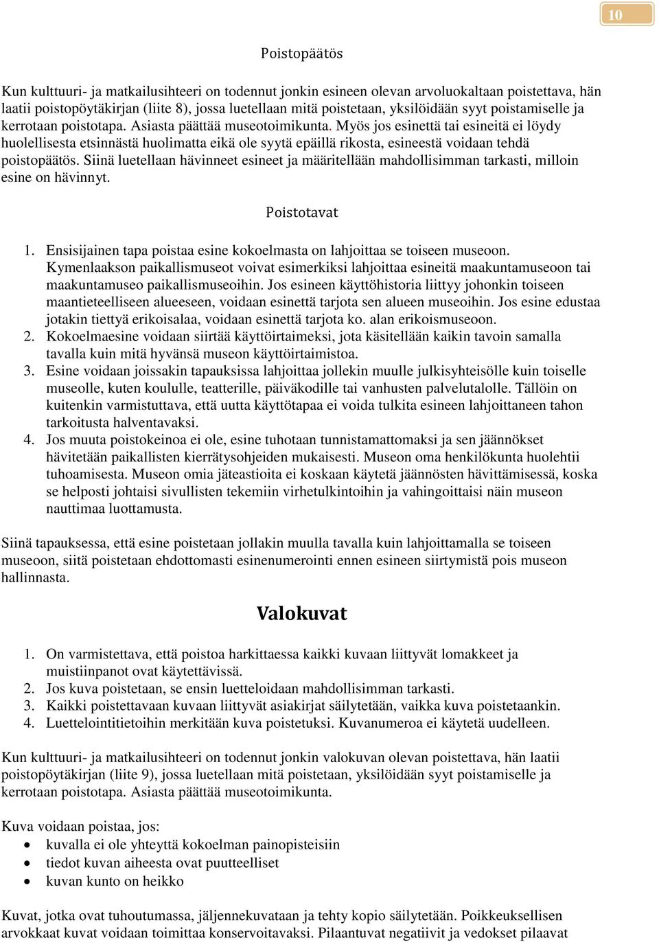 Myös jos esinettä tai esineitä ei löydy huolellisesta etsinnästä huolimatta eikä ole syytä epäillä rikosta, esineestä voidaan tehdä poistopäätös.