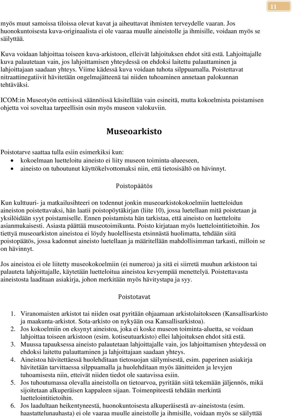 Lahjoittajalle kuva palautetaan vain, jos lahjoittamisen yhteydessä on ehdoksi laitettu palauttaminen ja lahjoittajaan saadaan yhteys. Viime kädessä kuva voidaan tuhota silppuamalla.