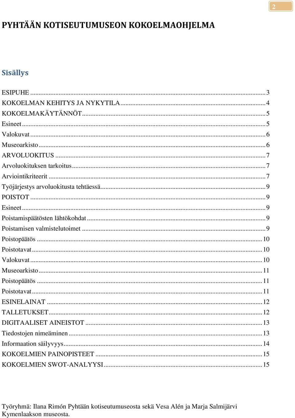 .. 9 Poistopäätös... 10 Poistotavat... 10 Valokuvat... 10 Museoarkisto... 11 Poistopäätös... 11 Poistotavat... 11 ESINELAINAT... 12 TALLETUKSET... 12 DIGITAALISET AINEISTOT.