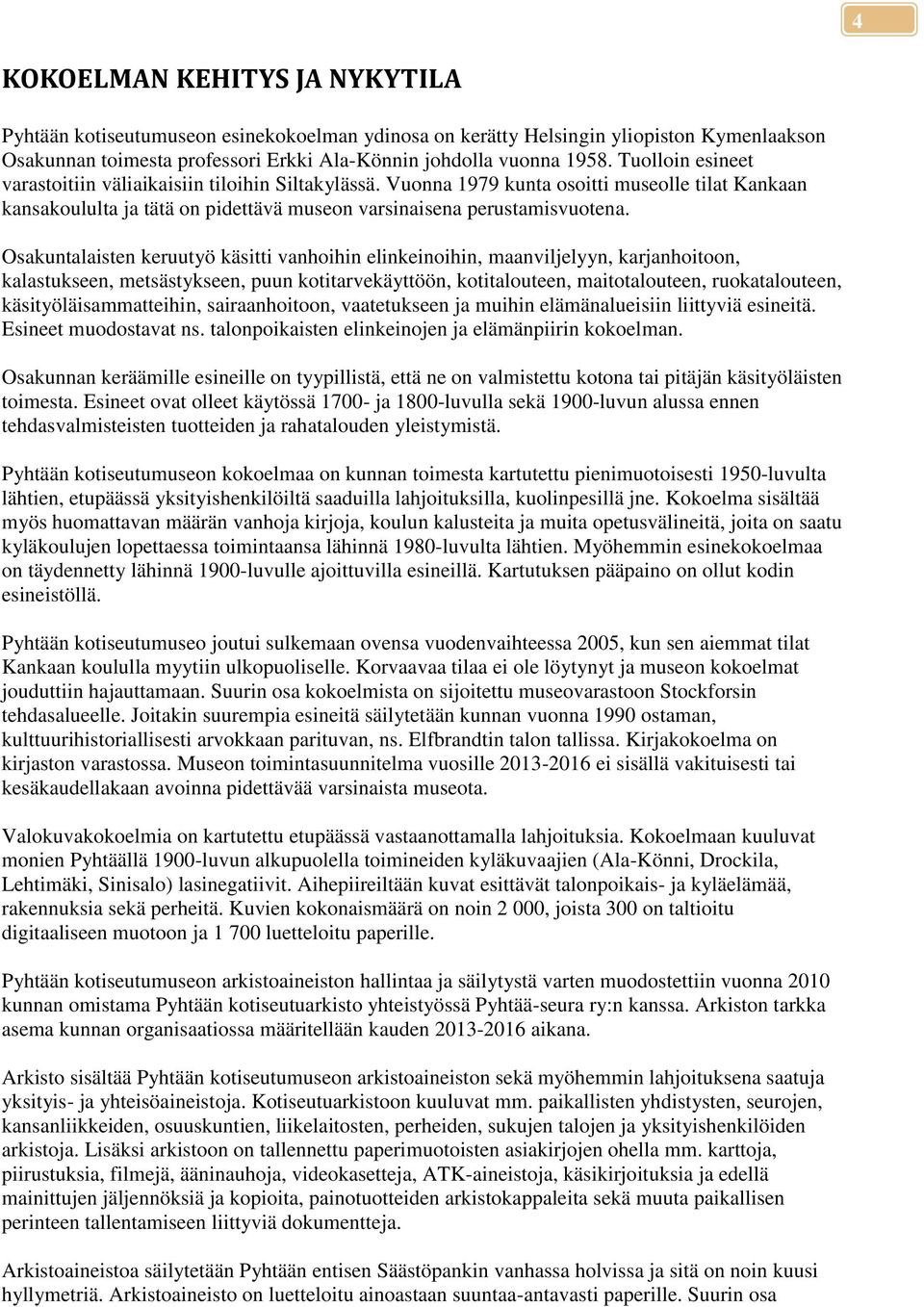 Osakuntalaisten keruutyö käsitti vanhoihin elinkeinoihin, maanviljelyyn, karjanhoitoon, kalastukseen, metsästykseen, puun kotitarvekäyttöön, kotitalouteen, maitotalouteen, ruokatalouteen,