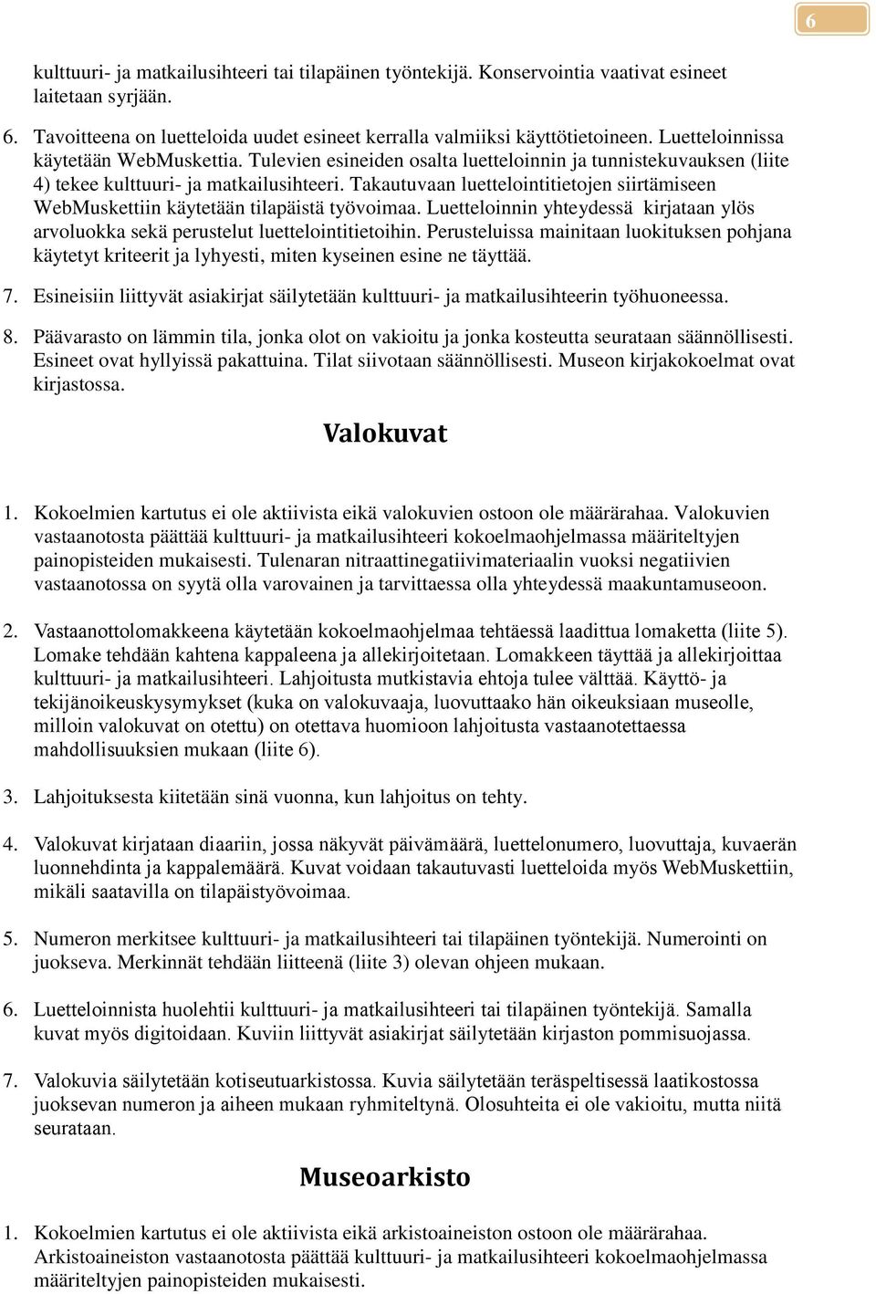 Takautuvaan luettelointitietojen siirtämiseen WebMuskettiin käytetään tilapäistä työvoimaa. Luetteloinnin yhteydessä kirjataan ylös arvoluokka sekä perustelut luettelointitietoihin.