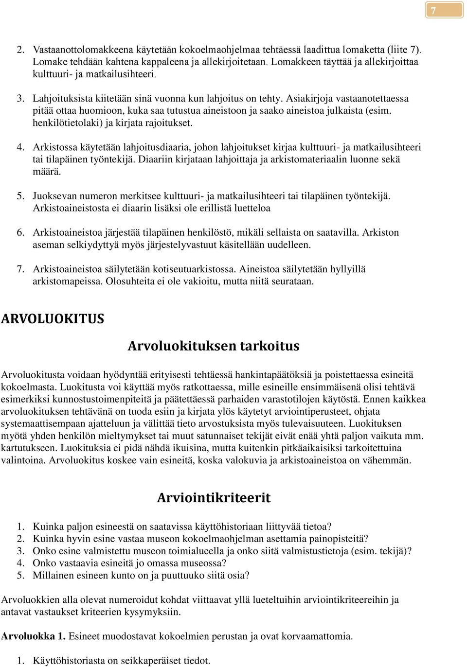 Asiakirjoja vastaanotettaessa pitää ottaa huomioon, kuka saa tutustua aineistoon ja saako aineistoa julkaista (esim. henkilötietolaki) ja kirjata rajoitukset. 4.