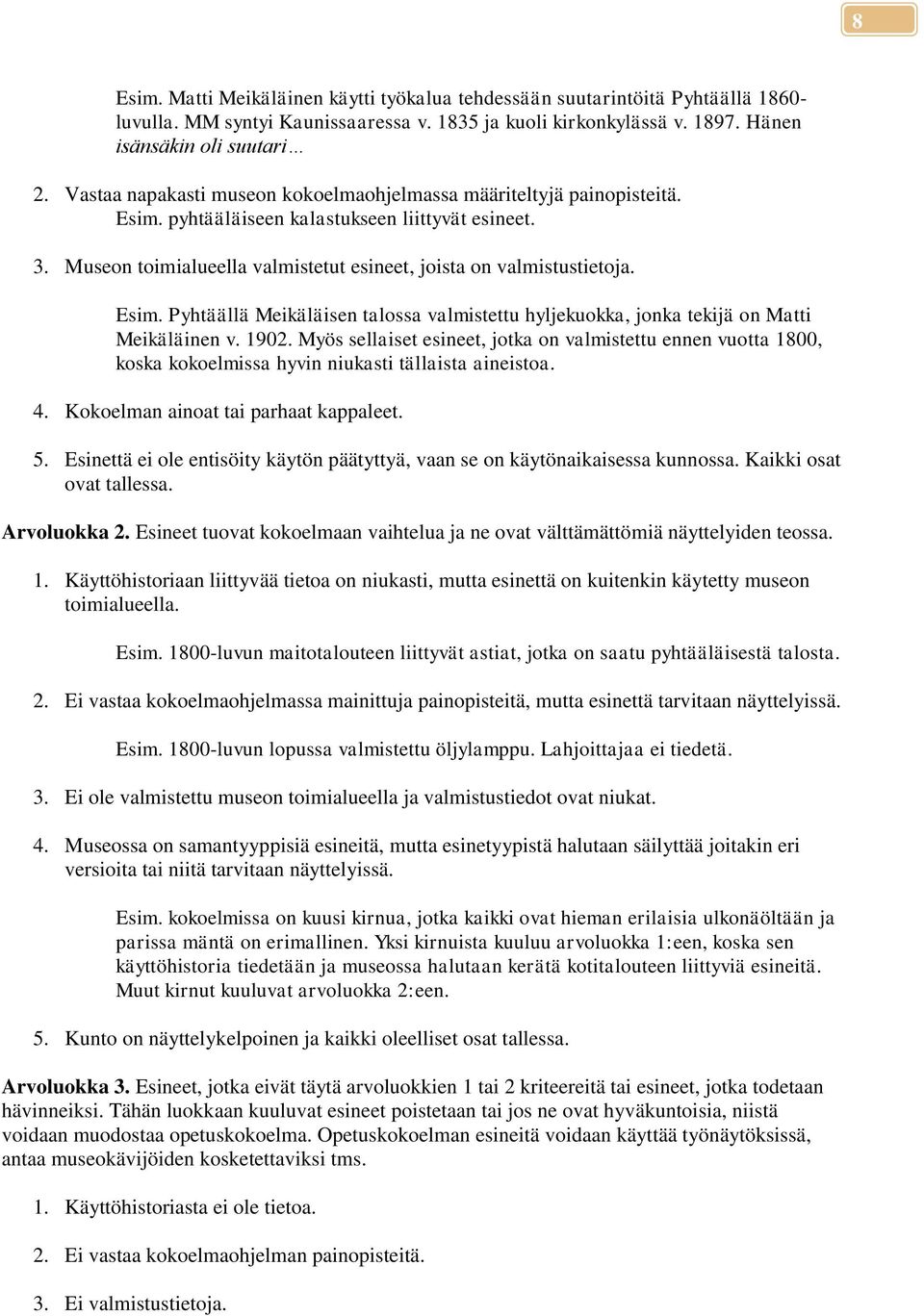 Esim. Pyhtäällä Meikäläisen talossa valmistettu hyljekuokka, jonka tekijä on Matti Meikäläinen v. 1902.