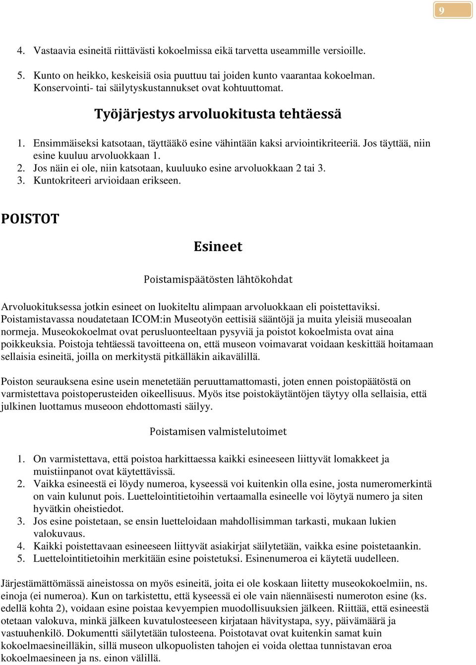 Jos täyttää, niin esine kuuluu arvoluokkaan 1. 2. Jos näin ei ole, niin katsotaan, kuuluuko esine arvoluokkaan 2 tai 3. 3. Kuntokriteeri arvioidaan erikseen.