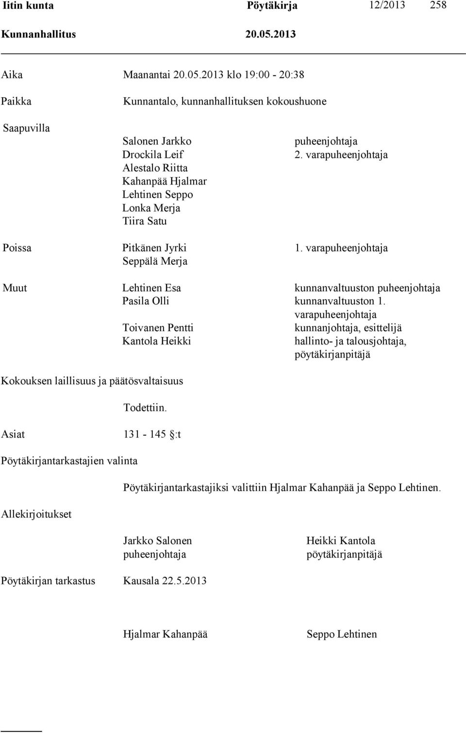 2013 klo 19:00-20:38 Paikka Kunnantalo, kunnanhallituksen kokoushuone Saapuvilla Salonen Jarkko Drockila Leif Alestalo Riitta Kahanpää Hjalmar Lehtinen Seppo Lonka Merja Tiira Satu puheenjohtaja 2.