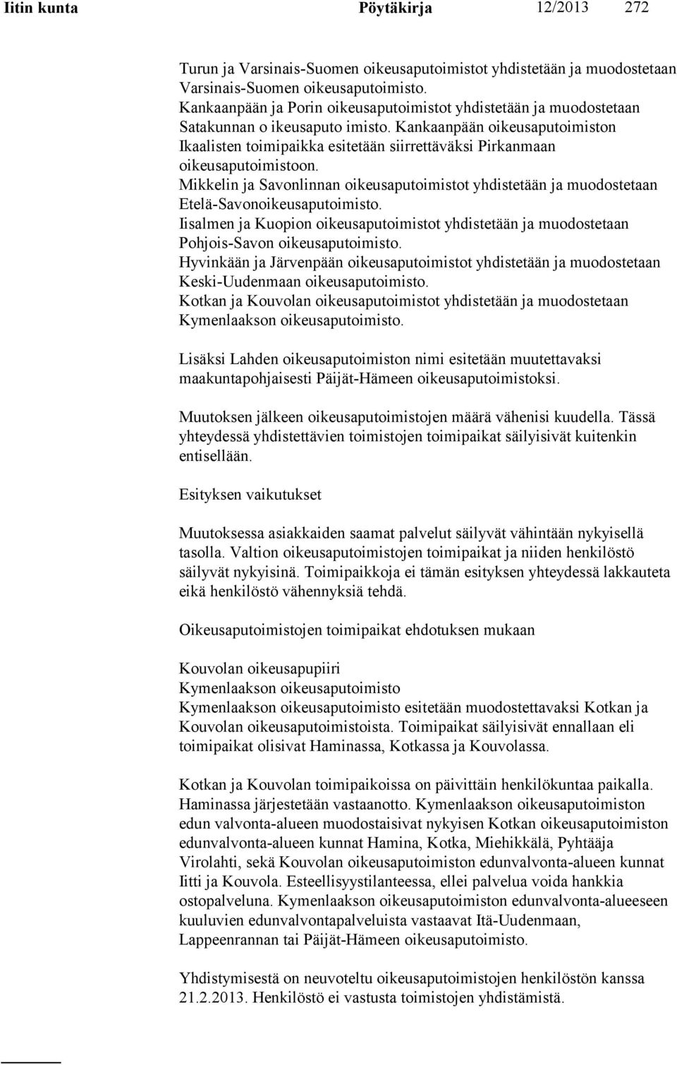 Kankaanpään oikeusaputoimiston Ikaalisten toimipaikka esitetään siirrettäväksi Pirkanmaan oikeusaputoimistoon.