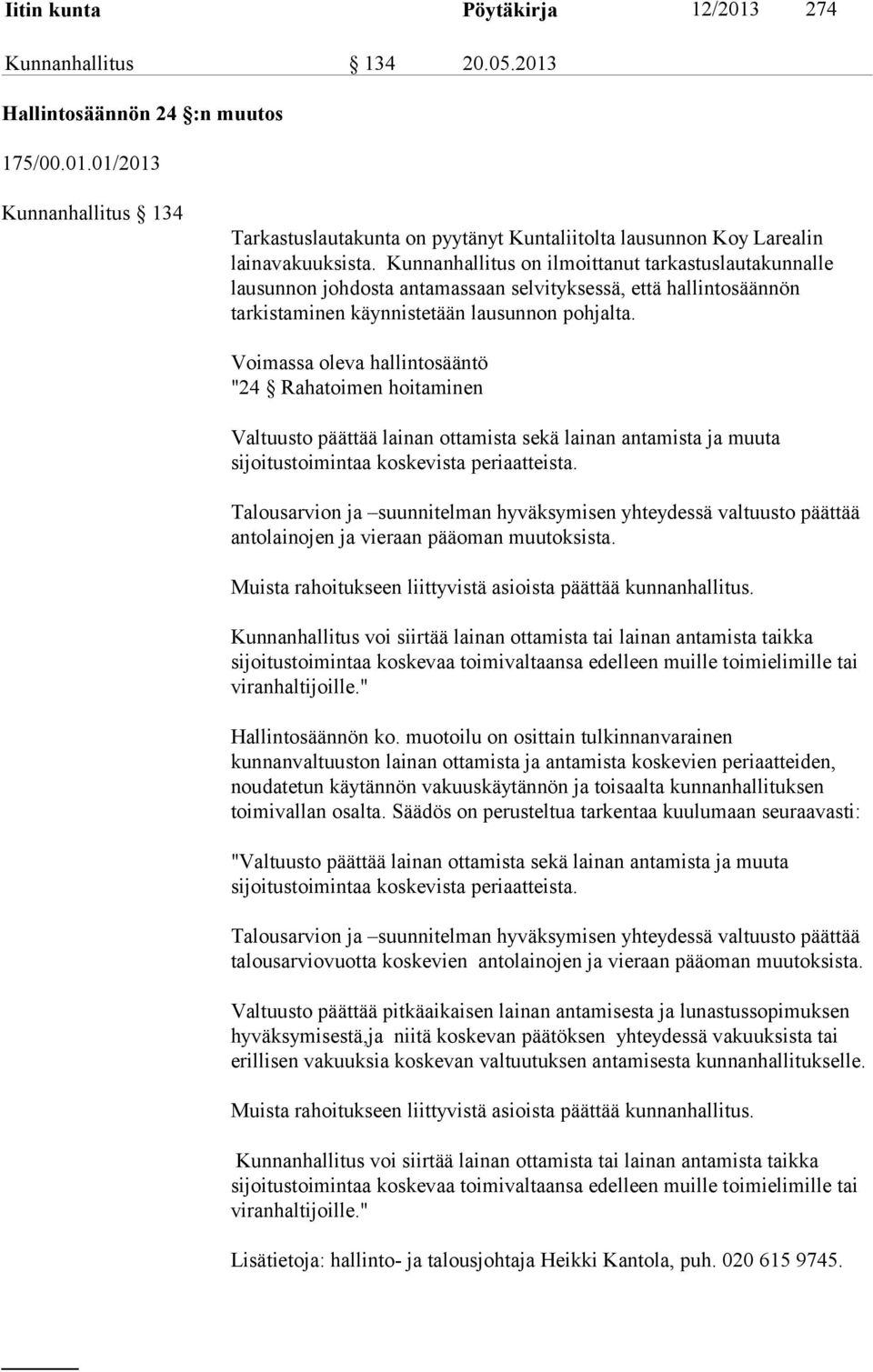 Voimassa oleva hallintosääntö "24 Rahatoimen hoitaminen Valtuusto päättää lainan ottamista sekä lainan antamista ja muuta sijoitustoimintaa koskevista periaatteista.