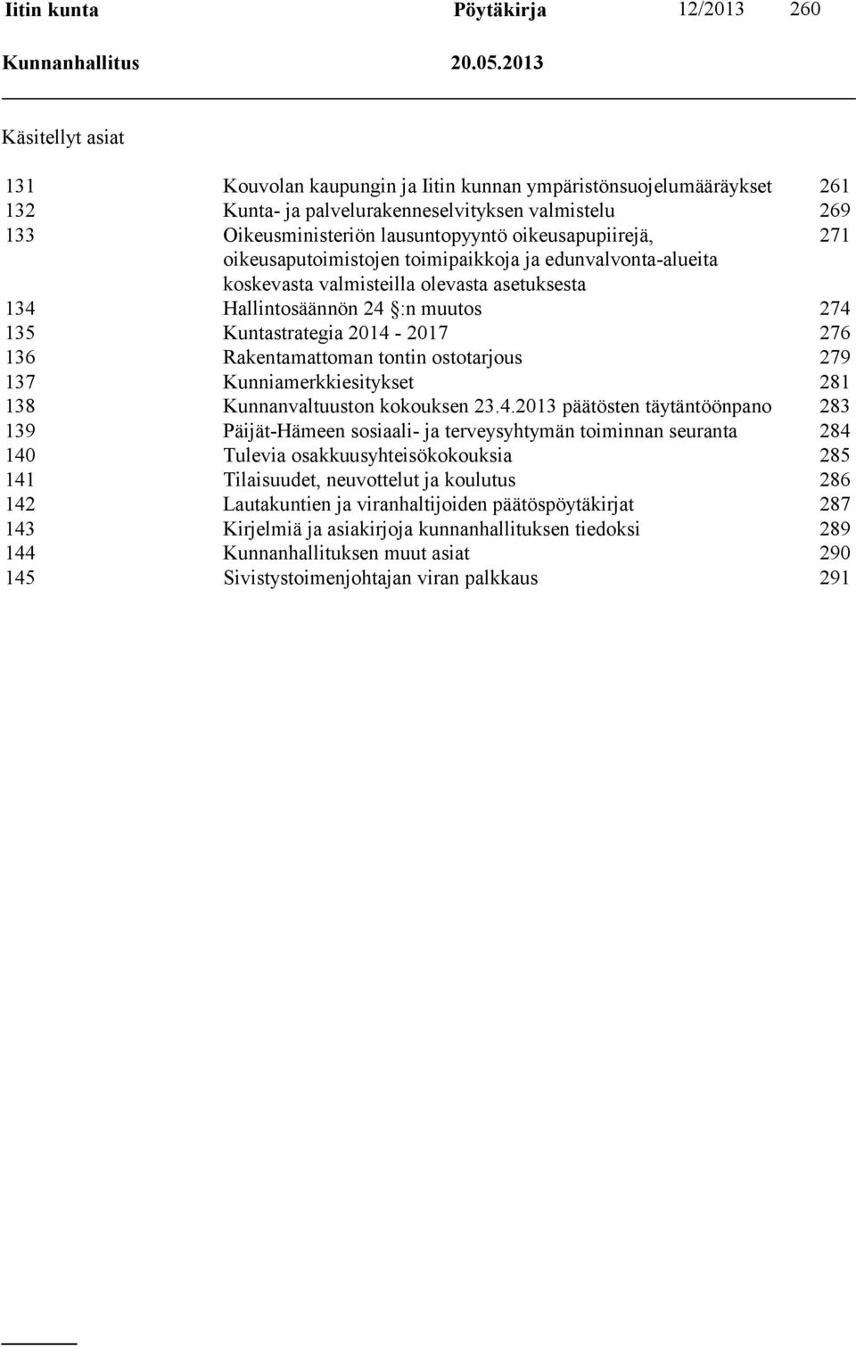 oikeusapupiirejä, 271 oikeusaputoimistojen toimipaikkoja ja edunvalvonta-alueita koskevasta valmisteilla olevasta asetuksesta 134 Hallintosäännön 24 :n muutos 274 135 Kuntastrategia 2014-2017 276 136