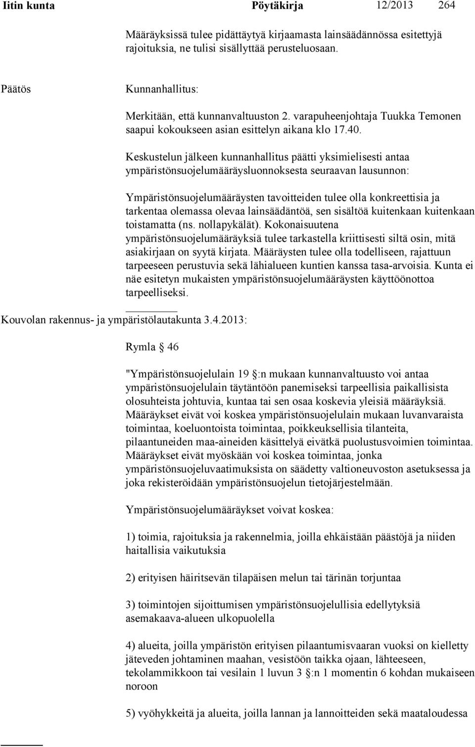 Keskustelun jälkeen kunnanhallitus päätti yksimielisesti antaa ympäristönsuojelumääräysluonnoksesta seuraavan lausunnon: Ympäristönsuojelumääräysten tavoitteiden tulee olla konkreettisia ja tarkentaa