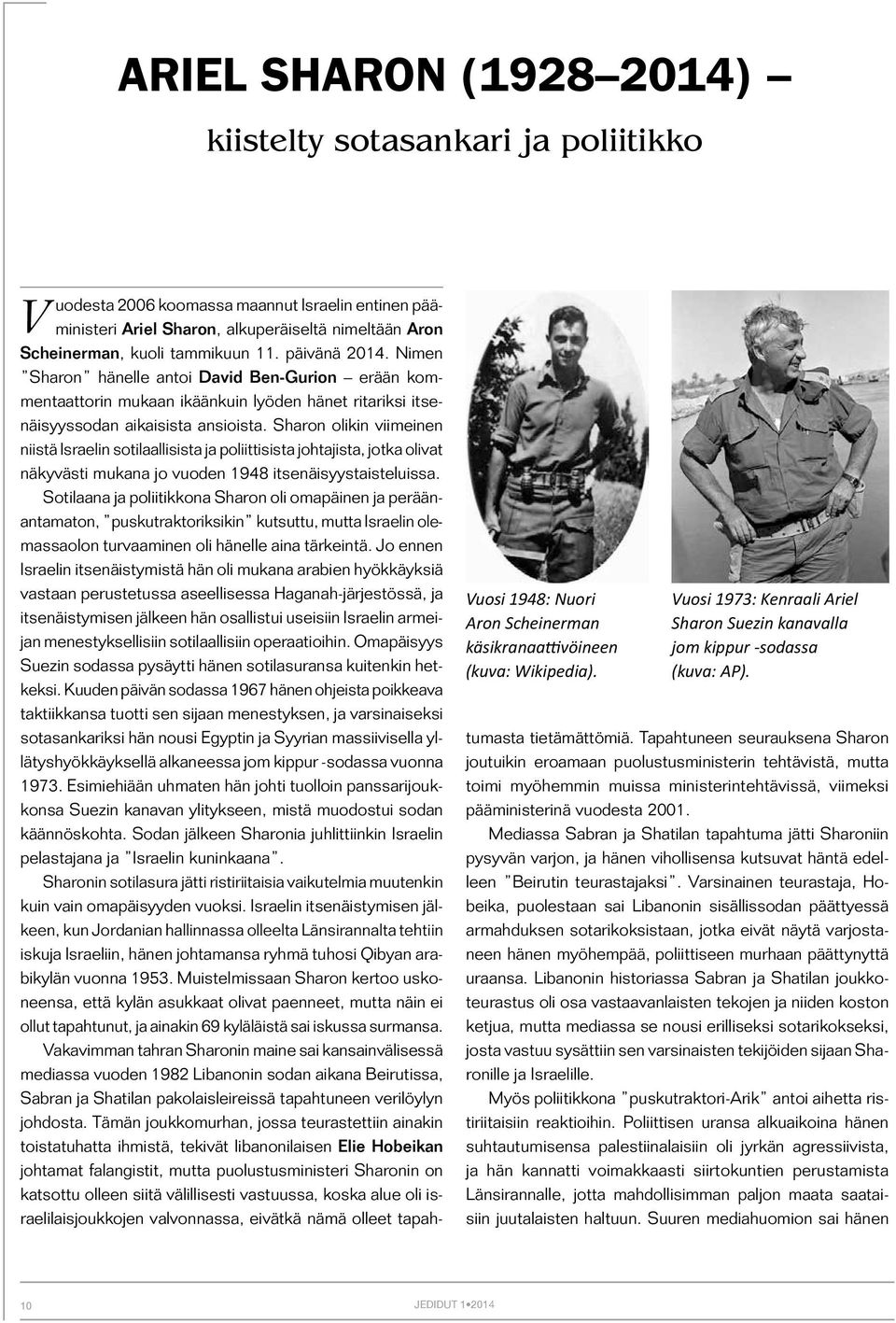 Vuodesta 2006 koomassa maannut Israelin entinen pääministeri Ariel Sharon, alkuperäiseltä nimeltään Aron Scheinerman, kuoli tammikuun 11. päivänä 2014.