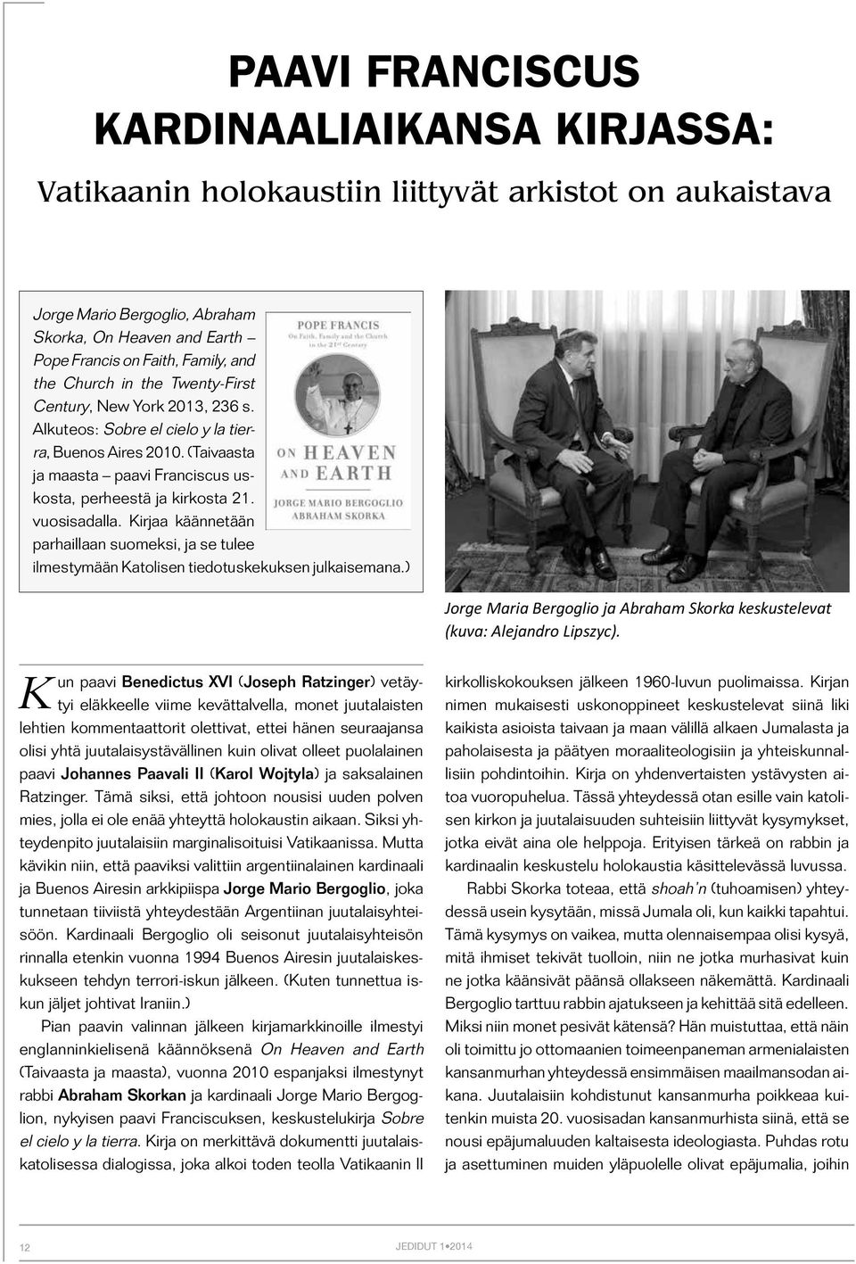 vuosisadalla. Kirjaa käännetään parhaillaan suomeksi, ja se tulee ilmestymään Katolisen tiedotuskekuksen julkaisemana.) Jorge Maria Bergoglio ja Abraham Skorka keskustelevat (kuva: Alejandro Lipszyc).