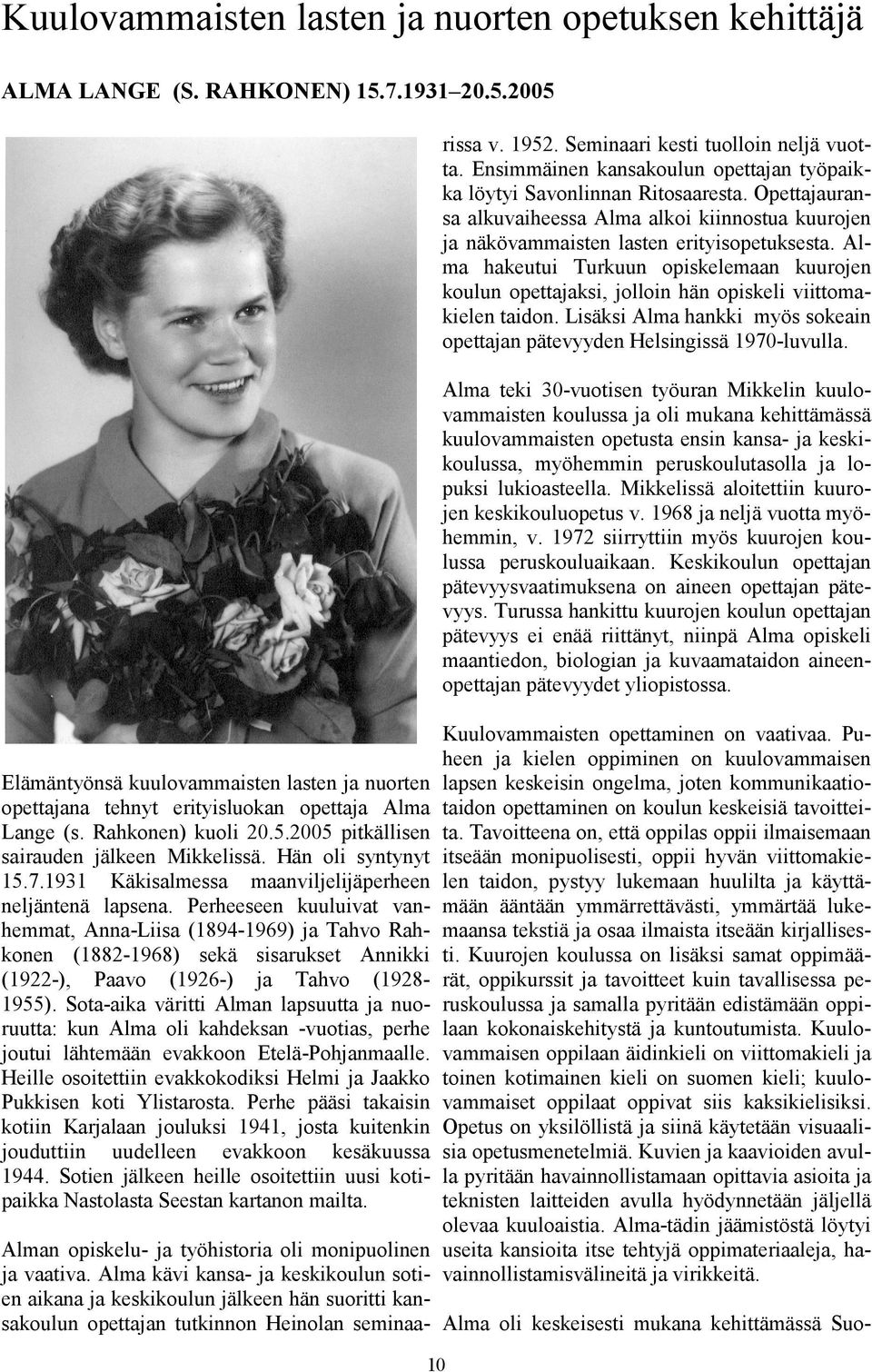 Perheeseen kuuluivat vanhemmat, Anna-Liisa (1894-1969) ja Tahvo Rahkonen (1882-1968) sekä sisarukset Annikki (1922-), Paavo (1926-) ja Tahvo (1928-1955).