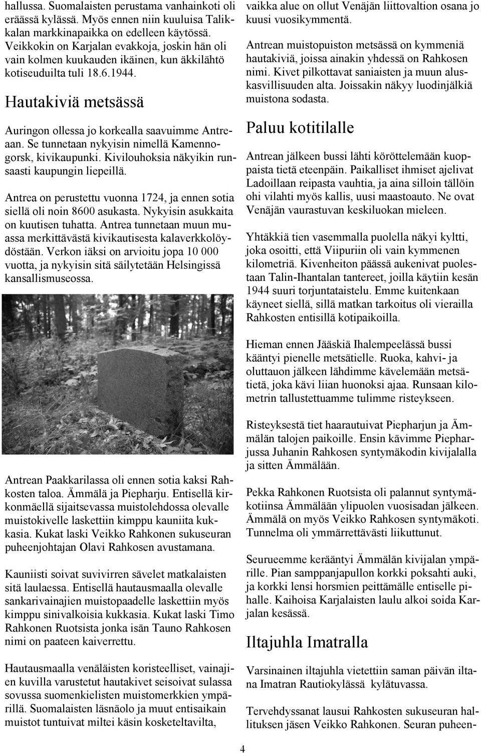 Se tunnetaan nykyisin nimellä Kamennogorsk, kivikaupunki. Kivilouhoksia näkyikin runsaasti kaupungin liepeillä. Antrea on perustettu vuonna 1724, ja ennen sotia siellä oli noin 8600 asukasta.