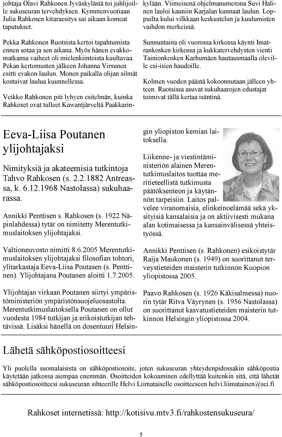 Pekan kertomusten jälkeen Johanna Virsunen esitti evakon laulun. Monen paikalla olijan silmät kostuivat laulua kuunnellessa.