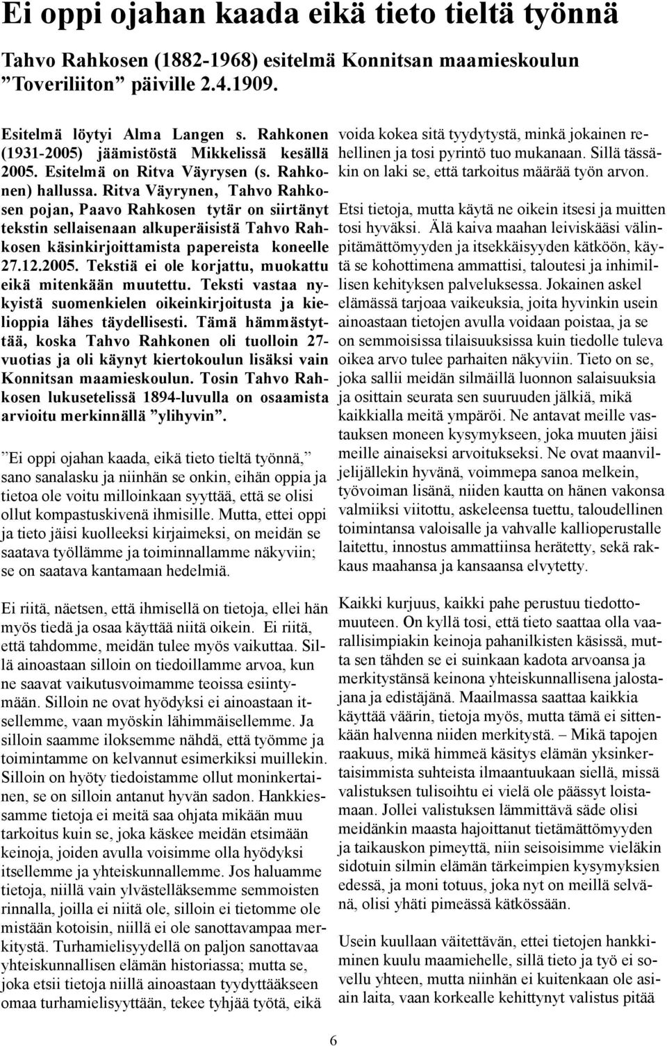 Ritva Väyrynen, Tahvo Rahkosen pojan, Paavo Rahkosen tytär on siirtänyt tekstin sellaisenaan alkuperäisistä Tahvo Rahkosen käsinkirjoittamista papereista koneelle 27.12.2005.