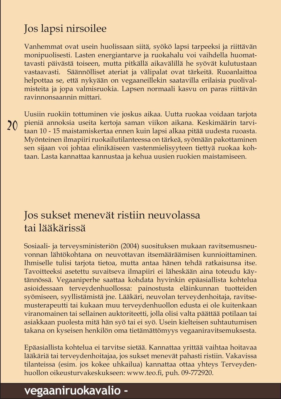 Ruoanlaittoa helpottaa se, että nykyään on vegaaneillekin saatavilla erilaisia puolivalmisteita ja jopa valmisruokia. Lapsen normaali kasvu on paras riittävän ravinnonsaannin mittari.