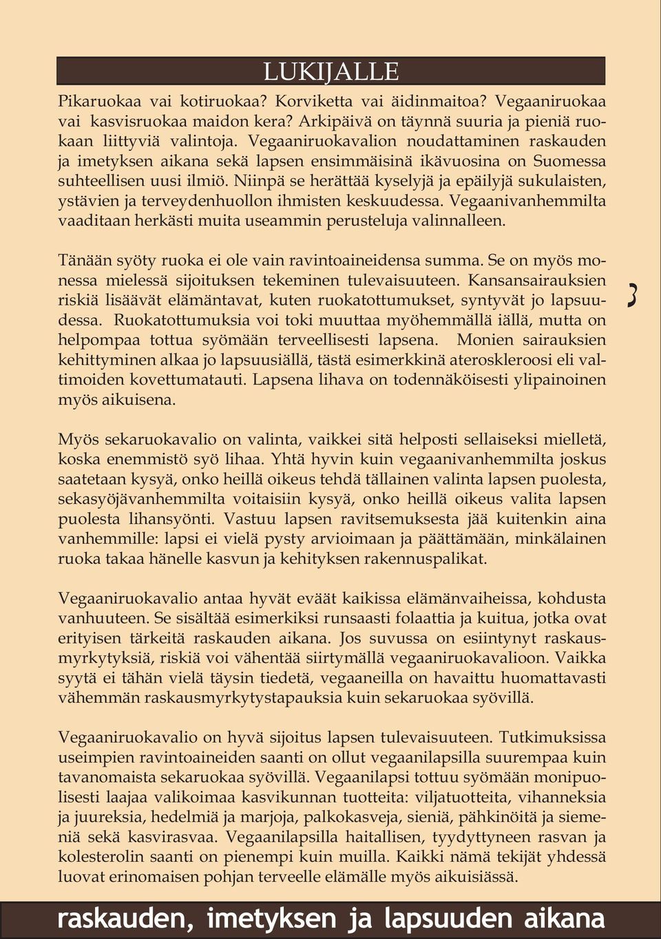 Niinpä se herättää kyselyjä ja epäilyjä sukulaisten, ystävien ja terveydenhuollon ihmisten keskuudessa. Vegaanivanhemmilta vaaditaan herkästi muita useammin perusteluja valinnalleen.