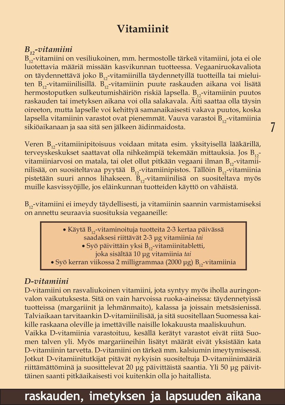 B 12 -vitamiinin puute raskauden aikana voi lisätä hermostoputken sulkeutumishäiriön riskiä lapsella. B 12 -vitamiinin puutos raskauden tai imetyksen aikana voi olla salakavala.