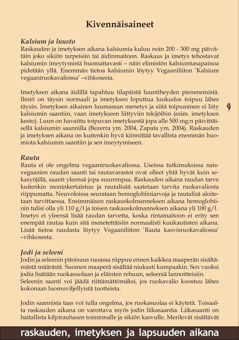 Imetyksen aikana äidillä tapahtuu tilapäistä luuntiheyden pienenemistä. Ilmiö on täysin normaali ja imetyksen loputtua luukudos toipuu lähes täysin.