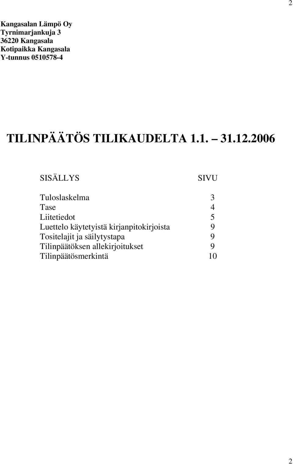 2006 SISÄLLYS SIVU Tuloslaskelma 3 Tase 4 Liitetiedot 5 Luettelo käytetyistä
