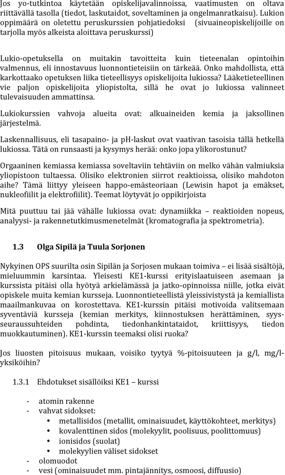 valmennus, eli innostavuus luonnontieteisiin on tärkeää. Onko mahdollista, että karkottaako opetuksen liika tieteellisyys opiskelijoita lukiossa?