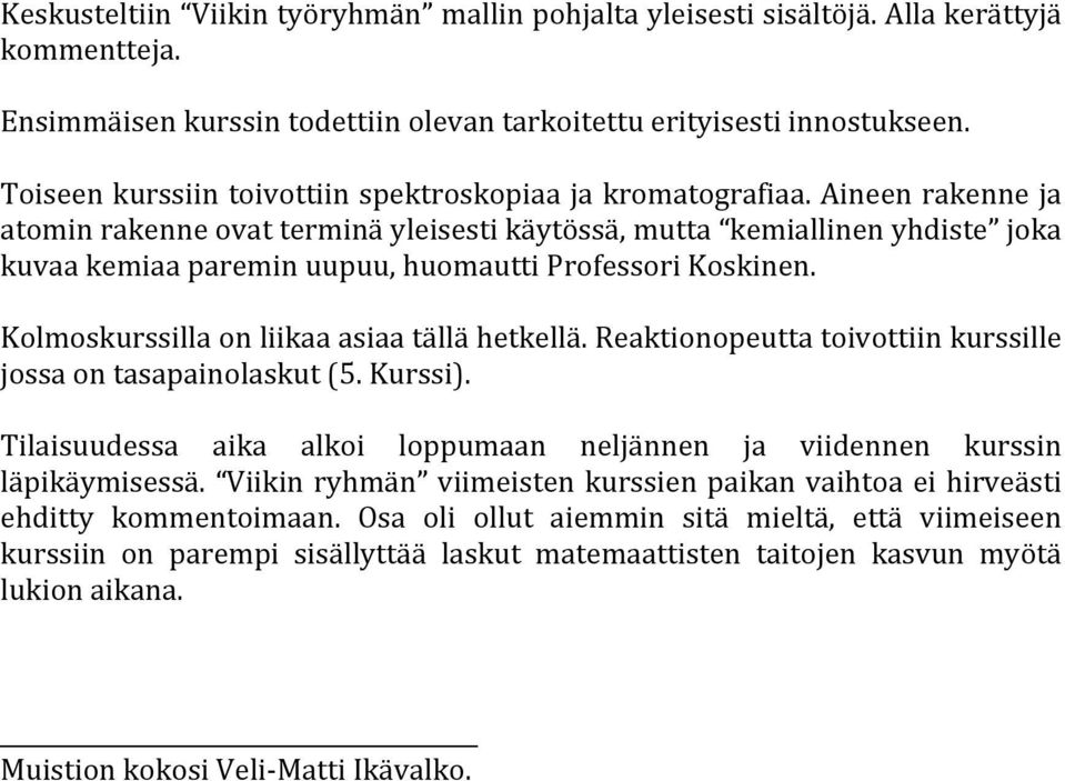 Aineen rakenne ja atomin rakenne ovat terminä yleisesti käytössä, mutta kemiallinen yhdiste joka kuvaa kemiaa paremin uupuu, huomautti Professori Koskinen.