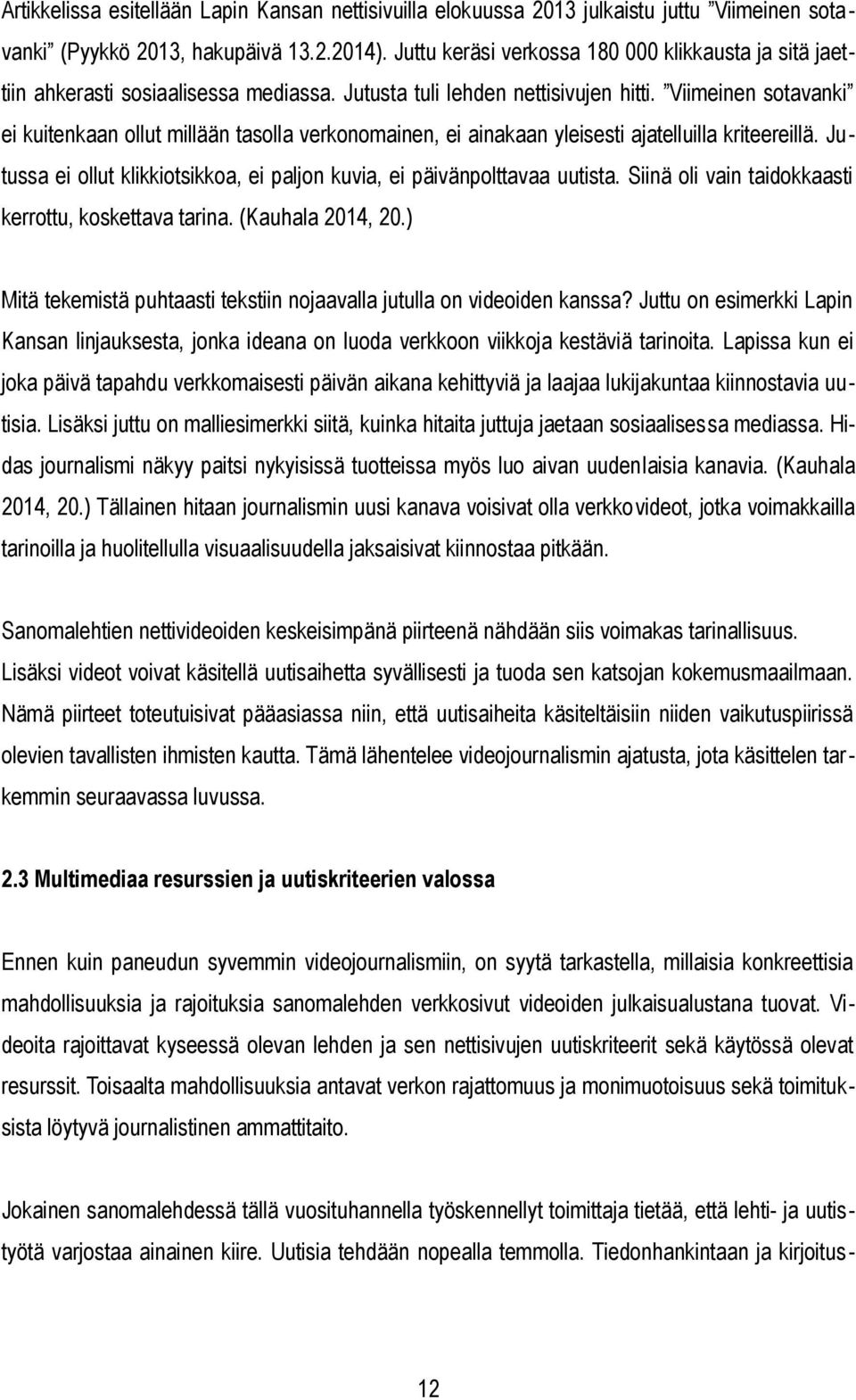 Viimeinen sotavanki ei kuitenkaan ollut millään tasolla verkonomainen, ei ainakaan yleisesti ajatelluilla kriteereillä. Jutussa ei ollut klikkiotsikkoa, ei paljon kuvia, ei päivänpolttavaa uutista.