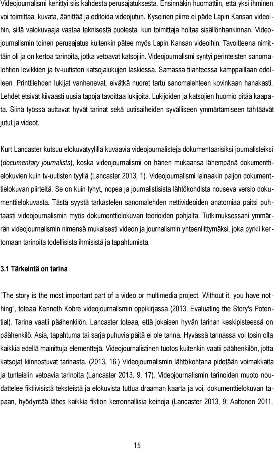 Videojournalismin toinen perusajatus kuitenkin pätee myös Lapin Kansan videoihin. Tavoitteena nimittäin oli ja on kertoa tarinoita, jotka vetoavat katsojiin.