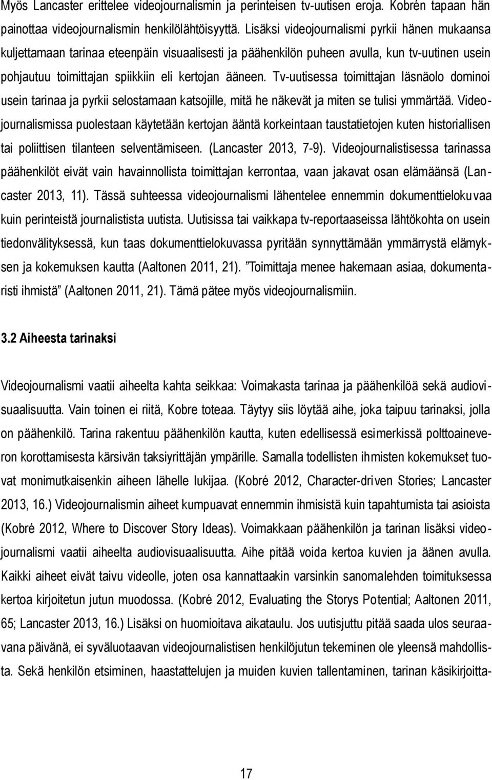 Tv-uutisessa toimittajan läsnäolo dominoi usein tarinaa ja pyrkii selostamaan katsojille, mitä he näkevät ja miten se tulisi ymmärtää.